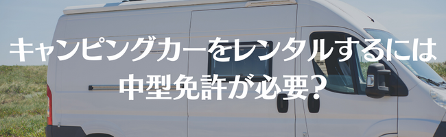 キャンピングカーをレンタルするには中型免許が必要？