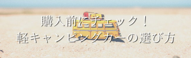 購入前にチェック!軽キャンピングカーの選び方
