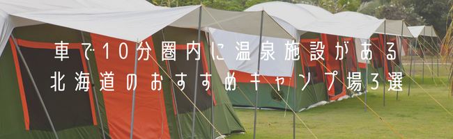 車で約10分圏内に温泉施設がある北海道のおすすめキャンプ場3選