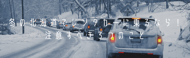 冬の北海道でレンタカーに乗るなら！注意すべき３つのこと