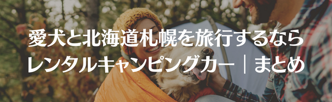 愛犬と北海道札幌を旅行するならレンタルキャンピングカー|まとめ