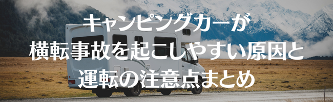 キャンピングカーが横転事故を起こしやすい原因と運転の注意点まとめ