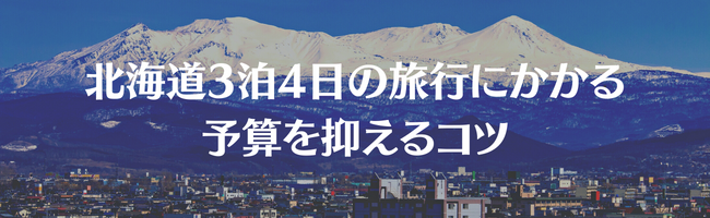 北海道3泊4日の旅行にかかる予算を抑えるコツ